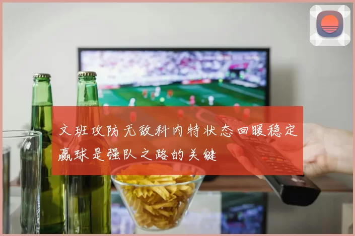 文班攻防无敌科内特状态回暖稳定赢球是强队之路的关键